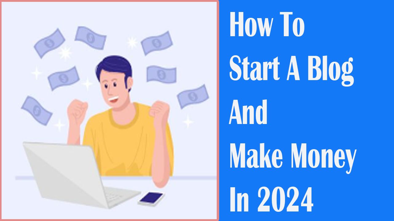 How To Start A Blog And Make Money In 2024