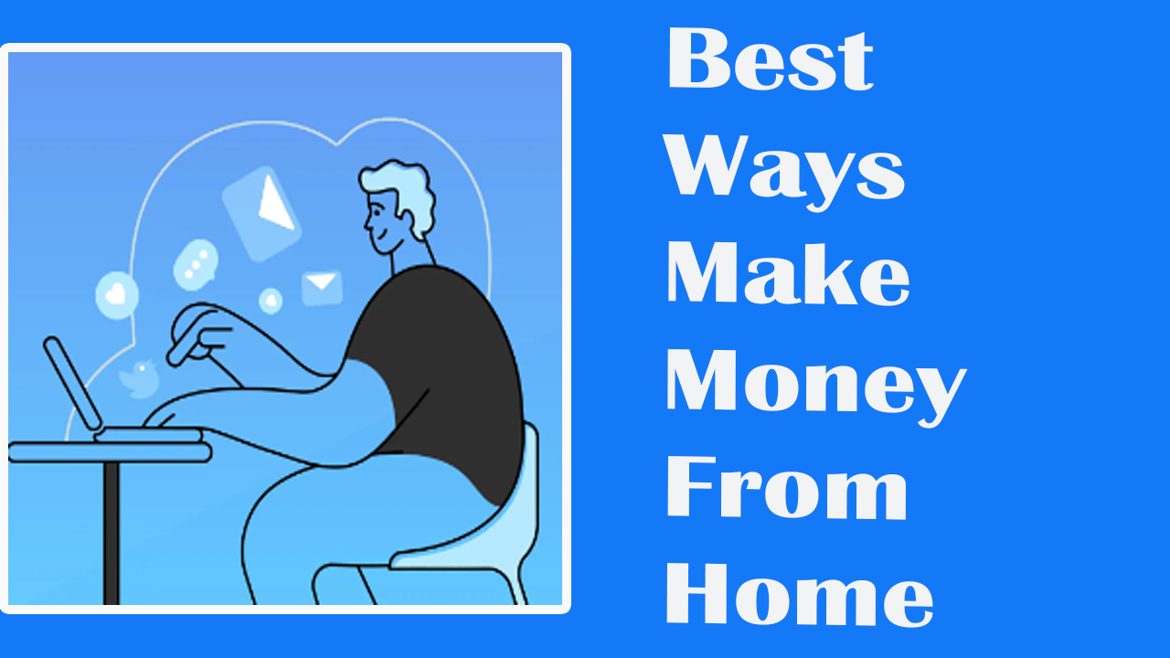 What are the best ways to make money from home